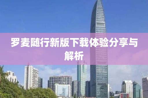 羅麥隨行新版下載體驗(yàn)分享與解析