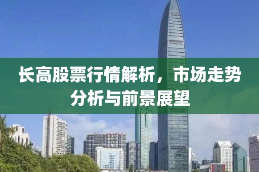 長高股票行情解析，市場走勢分析與前景展望