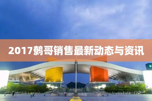 2017鷯哥銷售最新動態(tài)與資訊