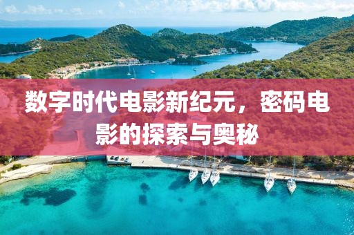 數(shù)字時(shí)代電影新紀(jì)元，密碼電影的探索與奧秘