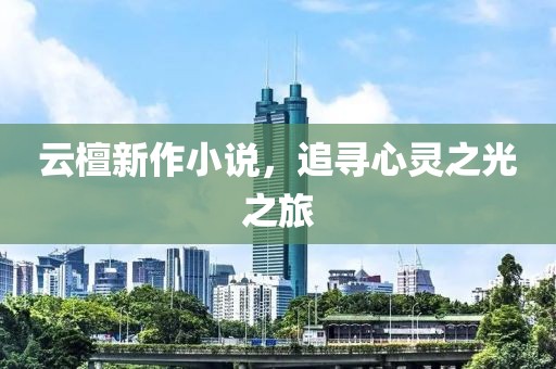 云檀新作小說，追尋心靈之光之旅