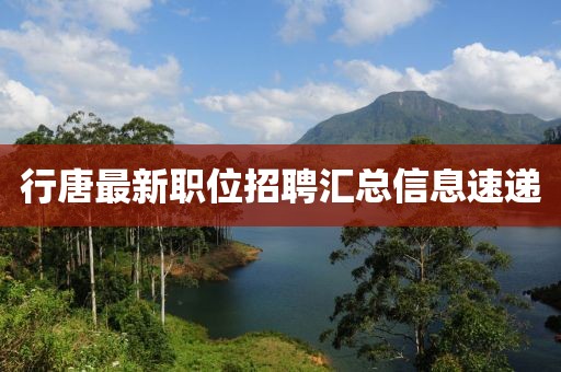 行唐最新職位招聘匯總信息速遞