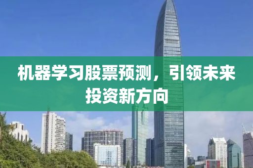 機(jī)器學(xué)習(xí)股票預(yù)測(cè)，引領(lǐng)未來(lái)投資新方向