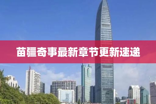 苗疆奇事最新章節(jié)更新速遞