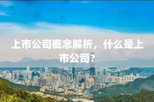上市公司概念解析，什么是上市公司？