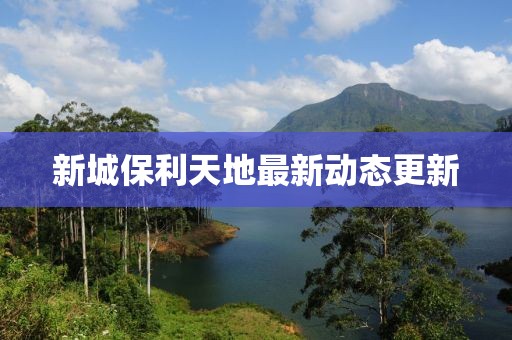新城保利天地最新動(dòng)態(tài)更新