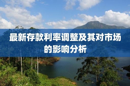 最新存款利率調(diào)整及其對市場的影響分析