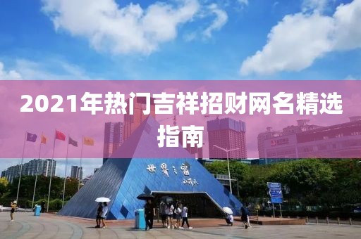 2021年熱門吉祥招財網名精選指南