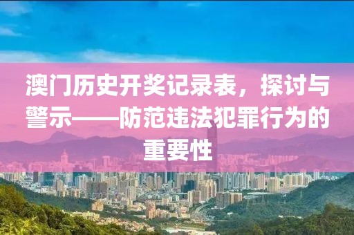 澳門歷史開獎(jiǎng)記錄表，探討與警示——防范違法犯罪行為的重要性