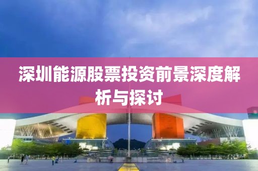 深圳能源股票投資前景深度解析與探討