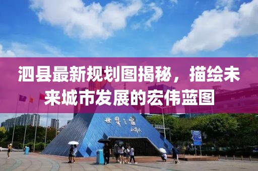泗縣最新規(guī)劃圖揭秘，描繪未來城市發(fā)展的宏偉藍圖
