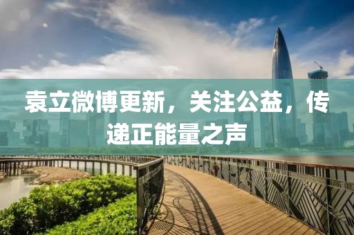 袁立微博更新，關(guān)注公益，傳遞正能量之聲