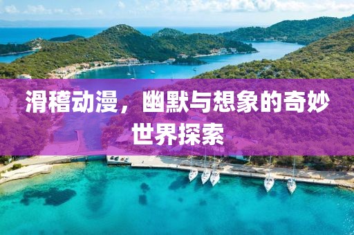 滑稽動(dòng)漫，幽默與想象的奇妙世界探索