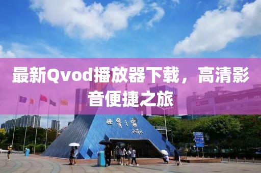 最新Qvod播放器下載，高清影音便捷之旅