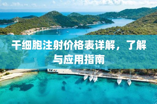 干細(xì)胞注射價格表詳解，了解與應(yīng)用指南