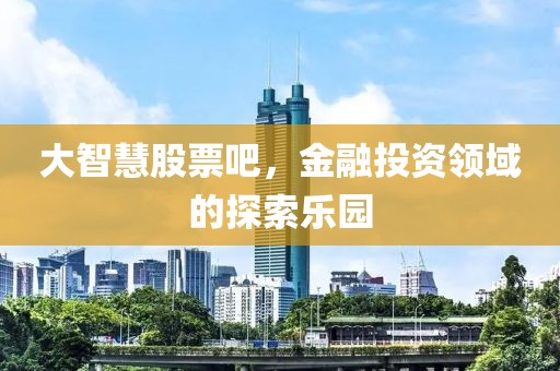 大智慧股票吧，金融投資領(lǐng)域的探索樂園