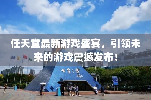 任天堂最新游戲盛宴，引領(lǐng)未來(lái)的游戲震撼發(fā)布！