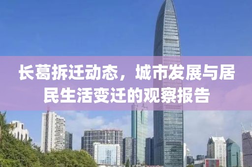 長葛拆遷動態(tài)，城市發(fā)展與居民生活變遷的觀察報告