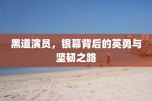 黑道演員，銀幕背后的英勇與堅(jiān)韌之路