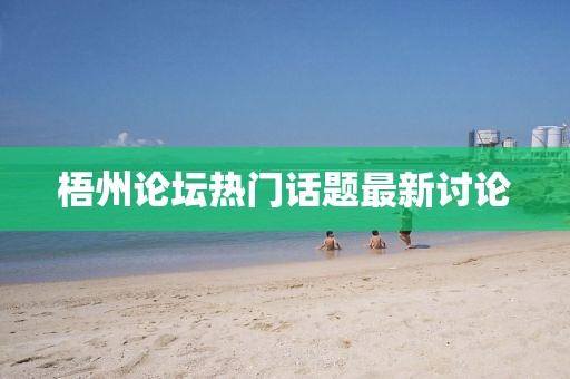 梧州論壇熱門話題最新討論