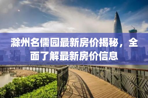 滁州名儒園最新房價揭秘，全面了解最新房價信息
