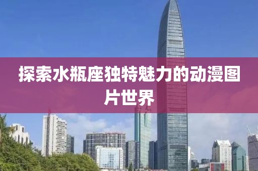 探索水瓶座獨(dú)特魅力的動(dòng)漫圖片世界