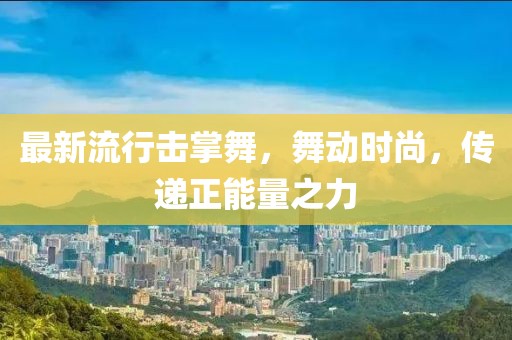 最新流行擊掌舞，舞動時尚，傳遞正能量之力