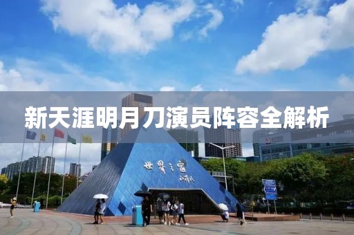 新天涯明月刀演員陣容全解析