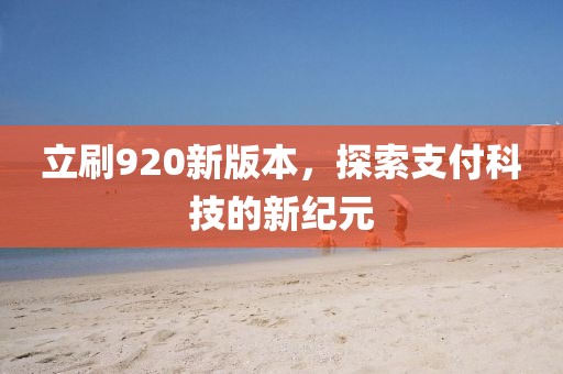 立刷920新版本，探索支付科技的新紀元