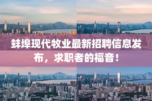 蚌埠現(xiàn)代牧業(yè)最新招聘信息發(fā)布，求職者的福音！