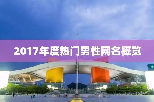 2017年度熱門男性網(wǎng)名概覽