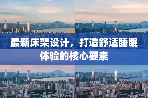 最新床架設(shè)計(jì)，打造舒適睡眠體驗(yàn)的核心要素