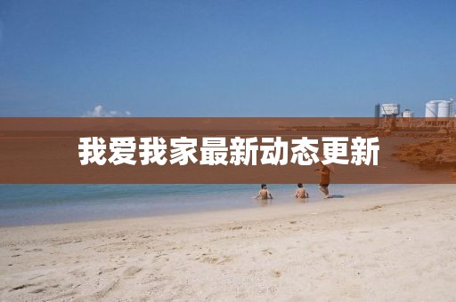 我愛我家最新動態(tài)更新