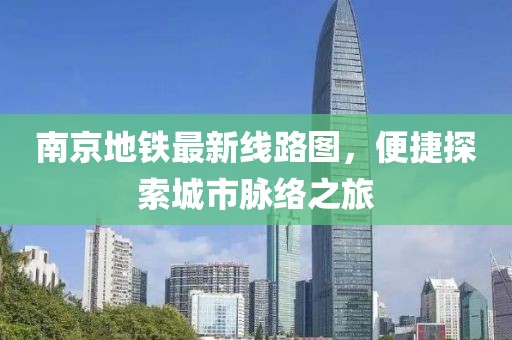 南京地鐵最新線路圖，便捷探索城市脈絡(luò)之旅