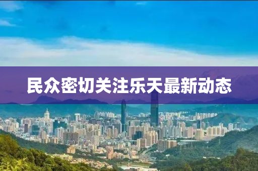 民眾密切關(guān)注樂天最新動態(tài)
