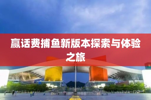 贏話費捕魚新版本探索與體驗之旅