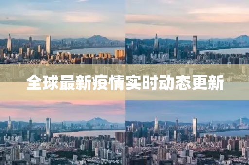 全球最新疫情實(shí)時(shí)動(dòng)態(tài)更新