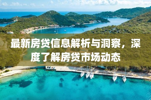 最新房貸信息解析與洞察，深度了解房貸市場(chǎng)動(dòng)態(tài)
