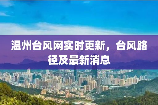 溫州臺(tái)風(fēng)網(wǎng)實(shí)時(shí)更新，臺(tái)風(fēng)路徑及最新消息