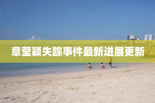 章瑩穎失蹤事件最新進(jìn)展更新