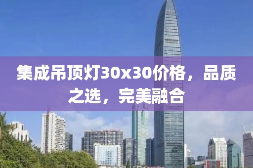 集成吊頂燈30x30價(jià)格，品質(zhì)之選，完美融合