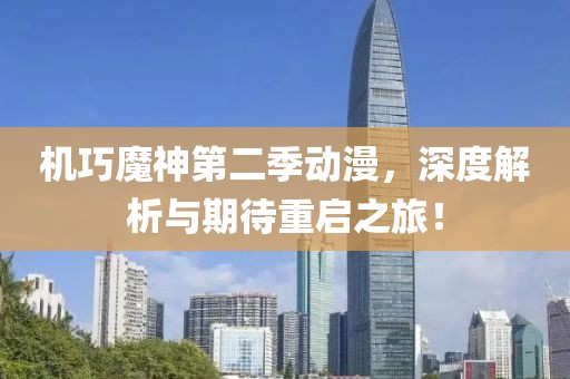 機(jī)巧魔神第二季動(dòng)漫，深度解析與期待重啟之旅！