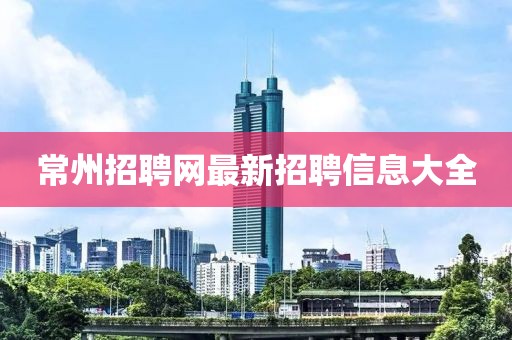 常州招聘網(wǎng)最新招聘信息大全