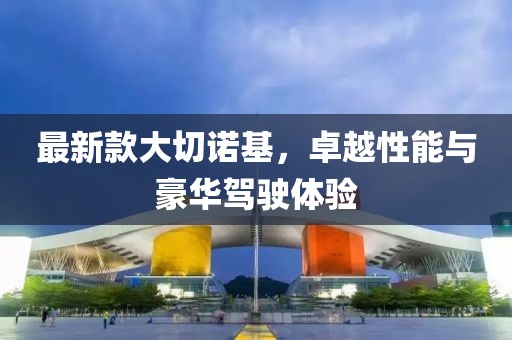 最新款大切諾基，卓越性能與豪華駕駛體驗(yàn)
