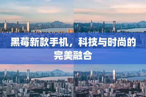黑莓新款手機(jī)，科技與時(shí)尚的完美融合