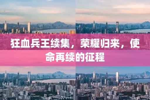 狂血兵王續(xù)集，榮耀歸來，使命再續(xù)的征程