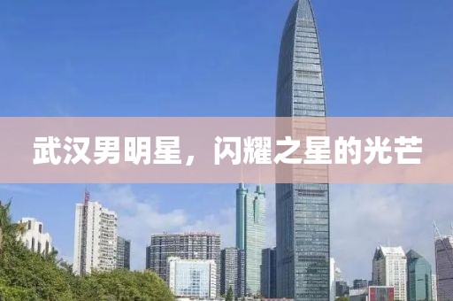 武漢男明星，閃耀之星的光芒