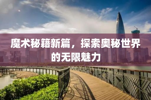 魔術秘籍新篇，探索奧秘世界的無限魅力
