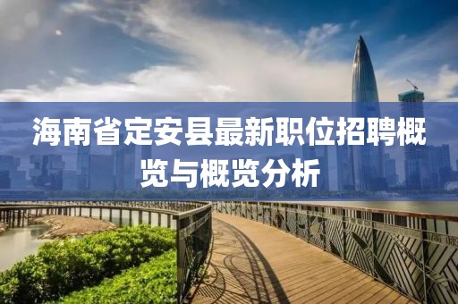 海南省定安縣最新職位招聘概覽與概覽分析