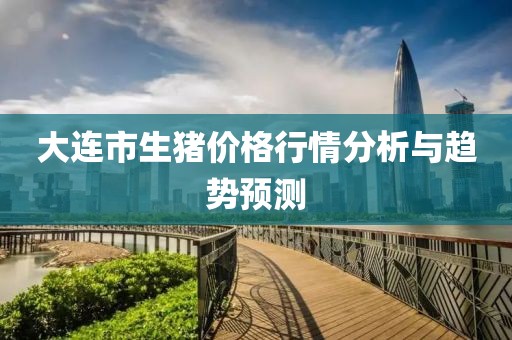 大連市生豬價(jià)格行情分析與趨勢(shì)預(yù)測(cè)